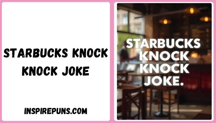 Starbucks Knock Knock Joke