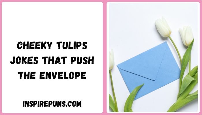 Cheeky Tulips Jokes That Push The Envelope